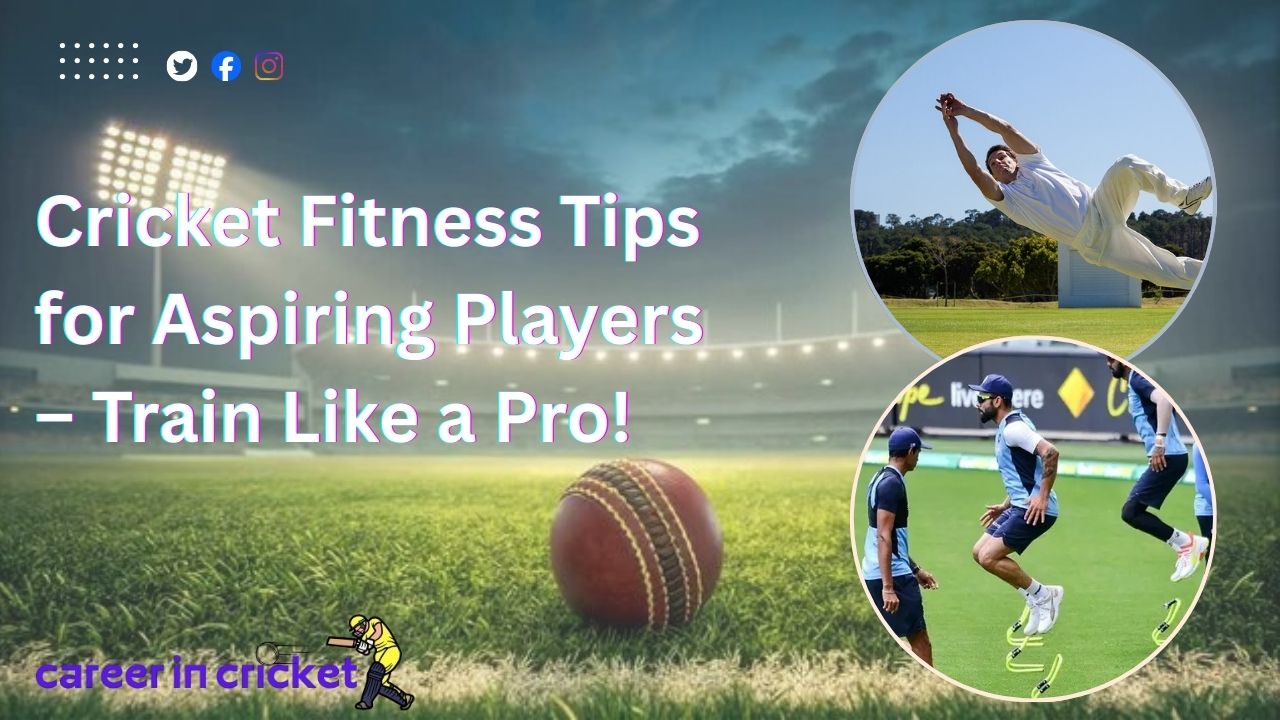 Cricket Fitness Tips for Aspiring Players – Train Like a Pro!