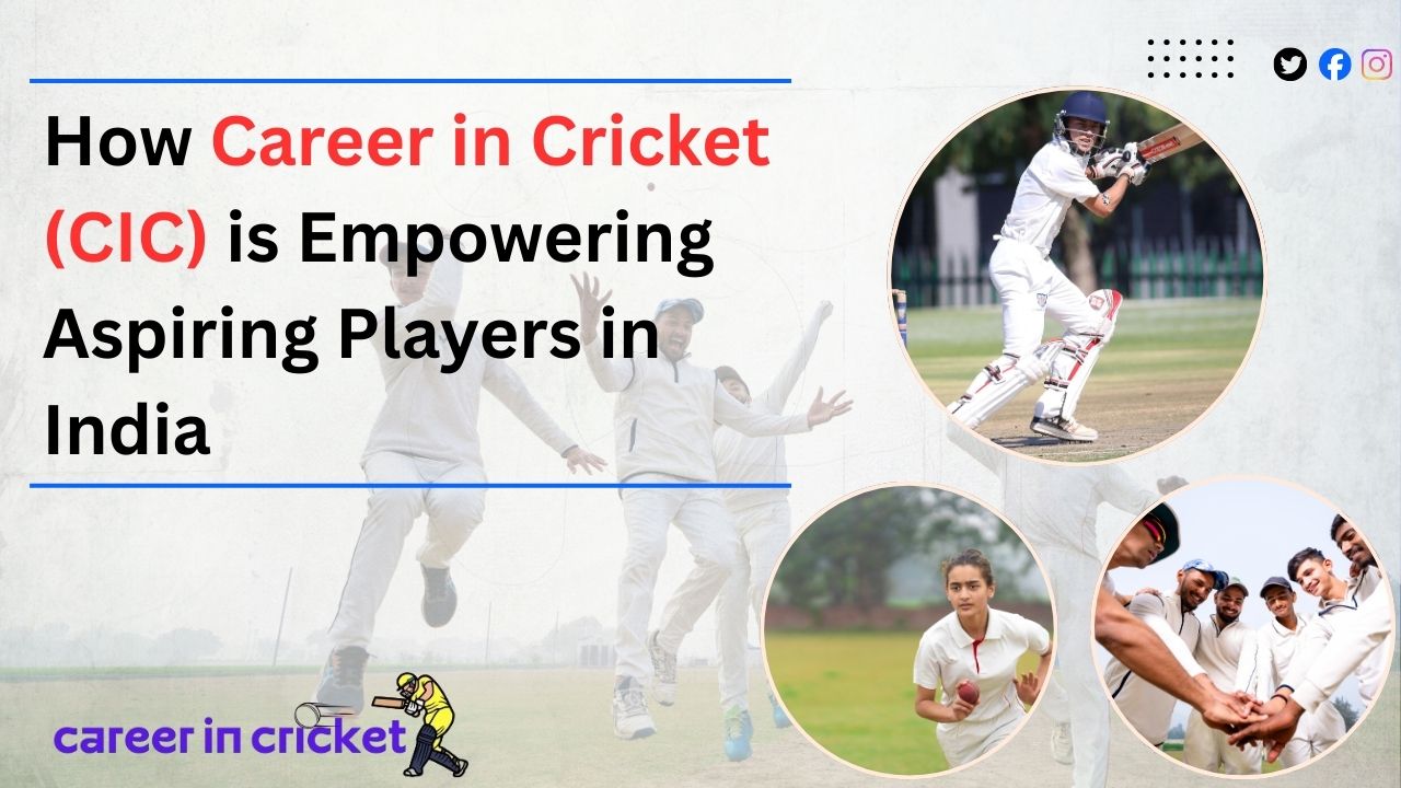 How Career in Cricket (CIC) is Empowering Aspiring Players in India 