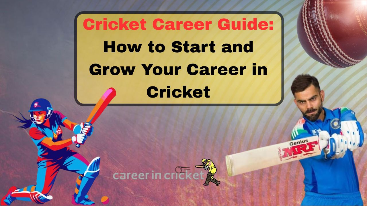 Cricket Career Guide: How to Start and Grow Your Career in Cricket